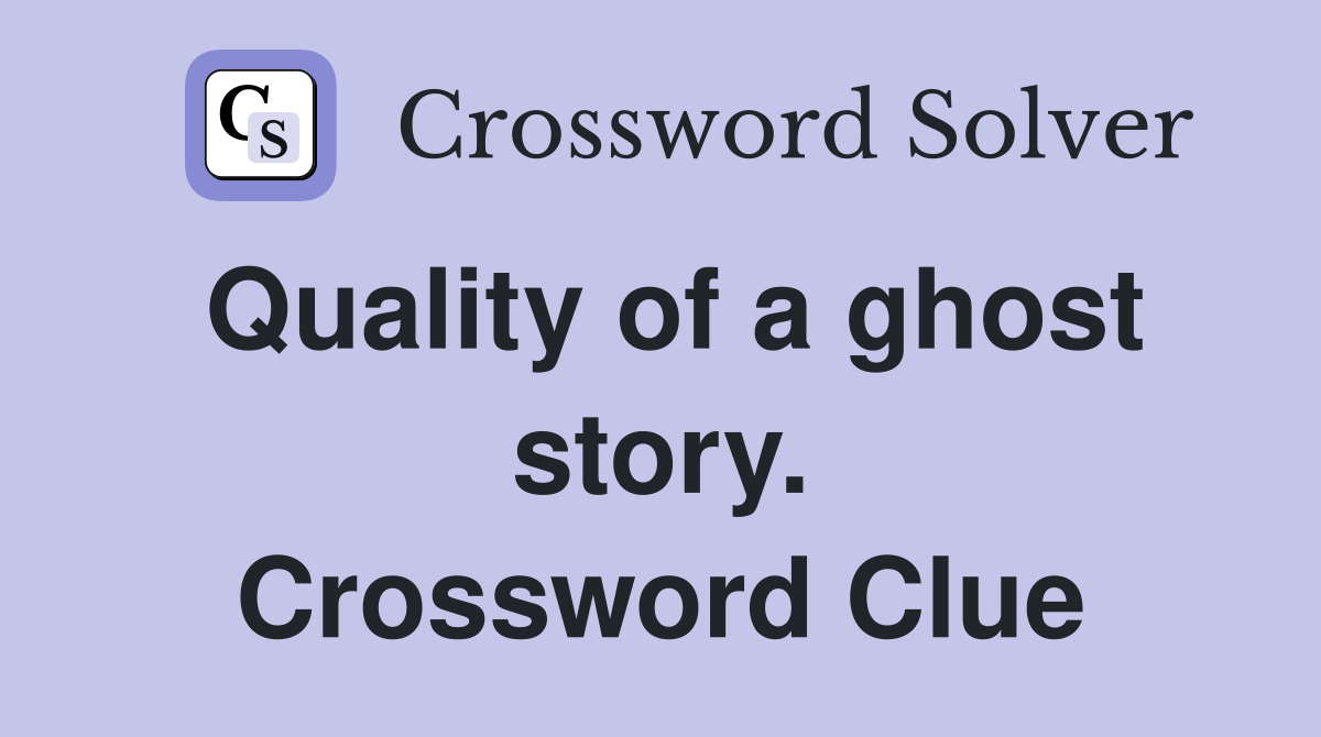 Quality of a ghost story. Crossword Clue