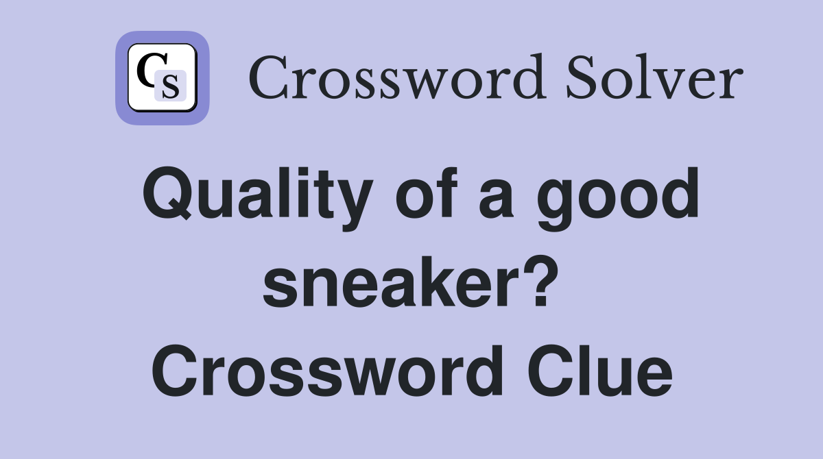 Quality of a good sneaker? Crossword Clue