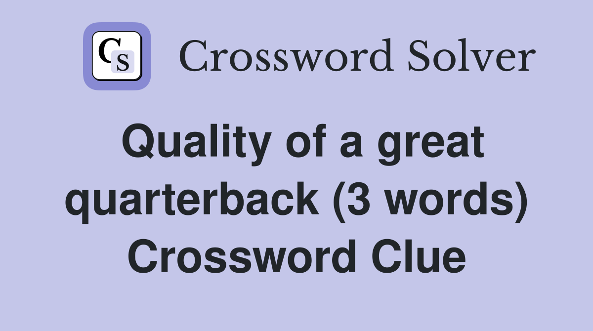 Quality of a great quarterback (3 words) Crossword Clue