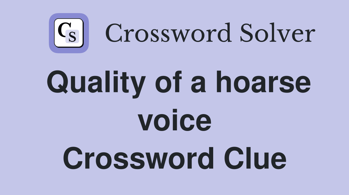 Quality of a hoarse voice Crossword Clue