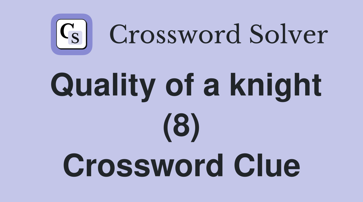 Quality of a knight (8) Crossword Clue