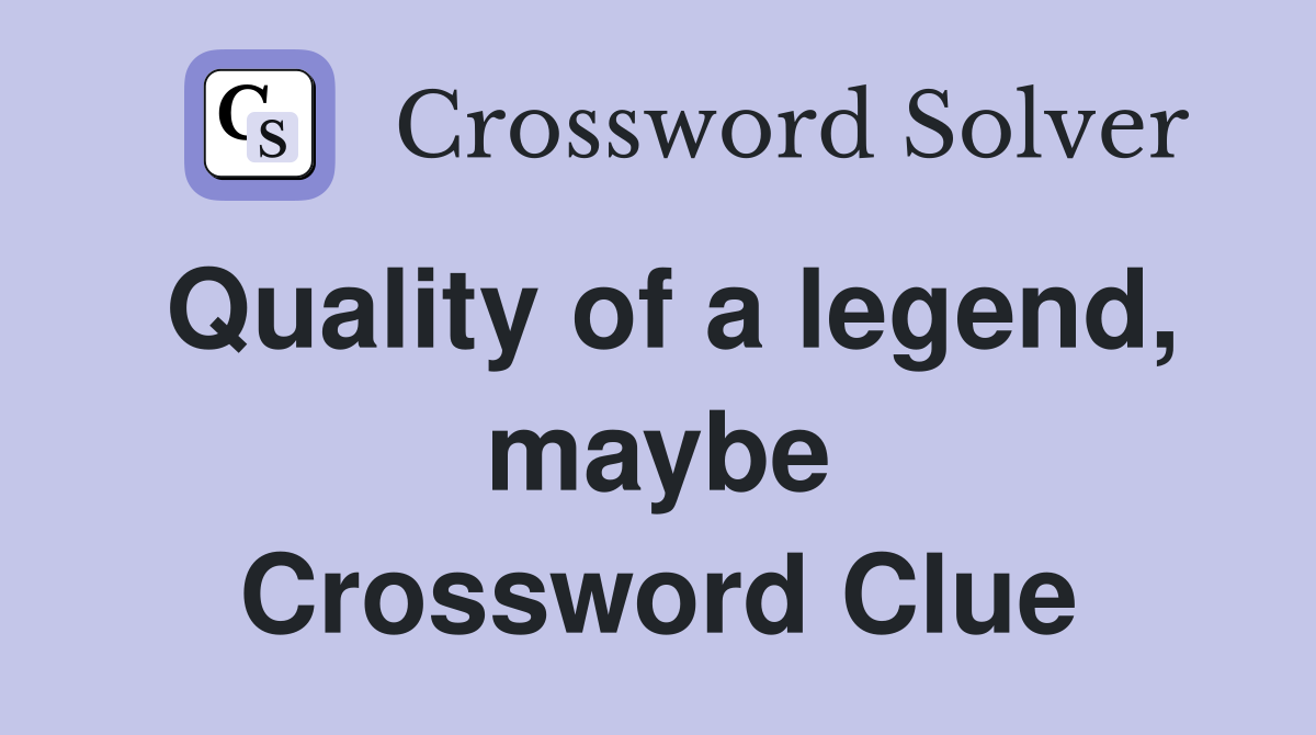 Quality of a legend, maybe Crossword Clue