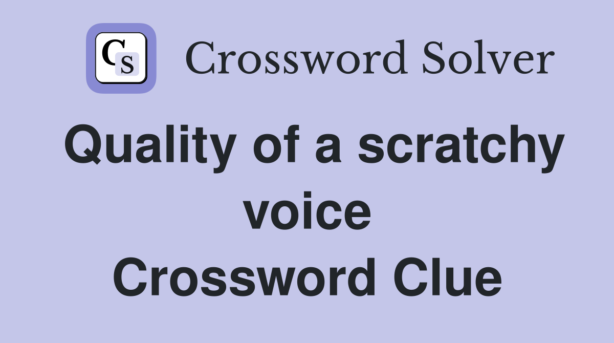 Quality of a scratchy voice Crossword Clue
