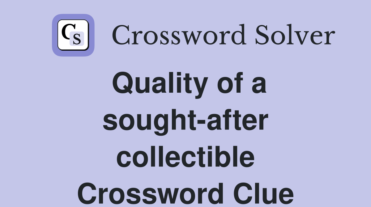 Quality of a sought after collectible Crossword Clue Answers