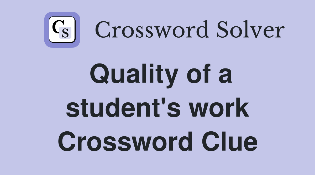Quality of a student's work Crossword Clue