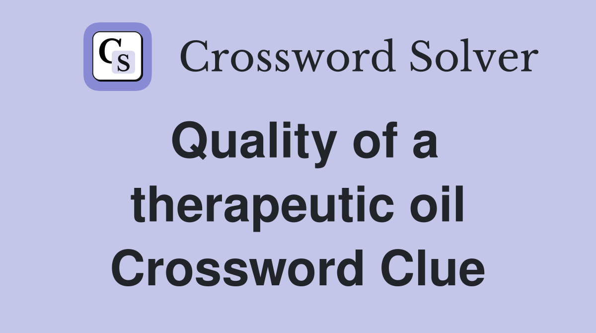 Quality of a therapeutic oil Crossword Clue