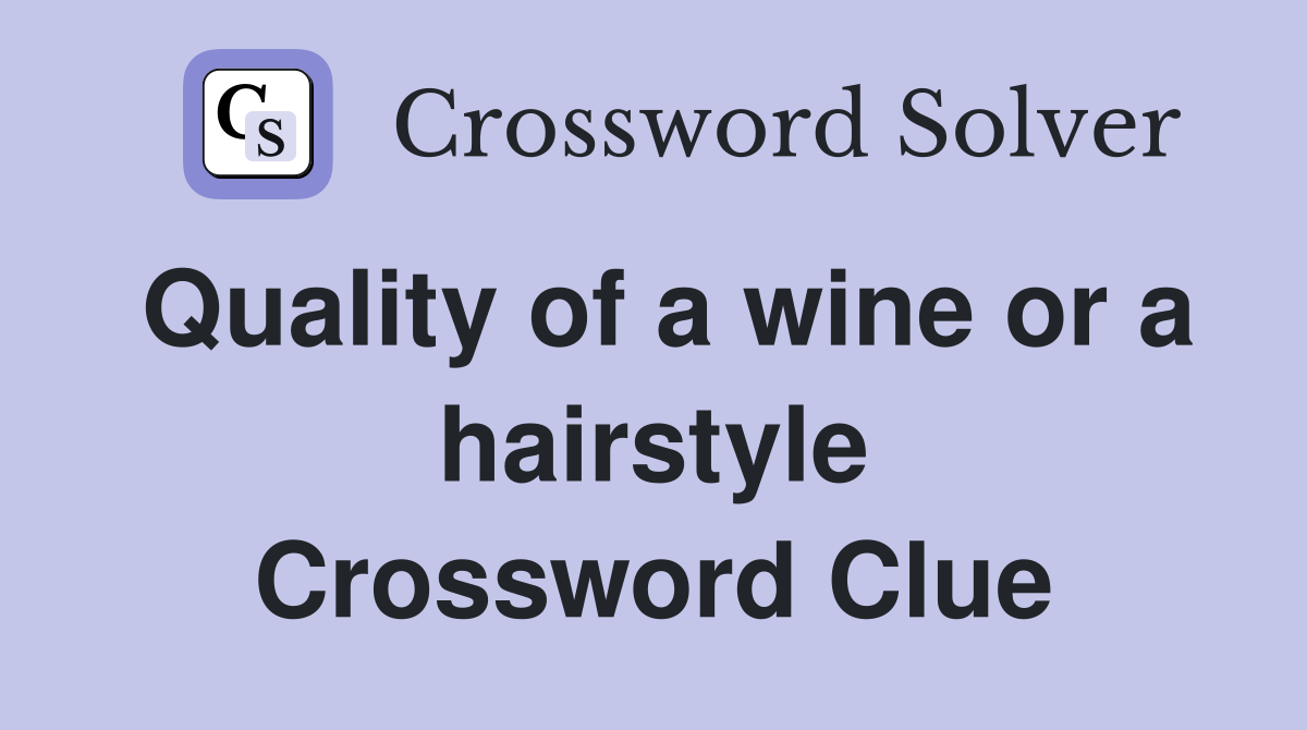Quality of a wine or a hairstyle Crossword Clue