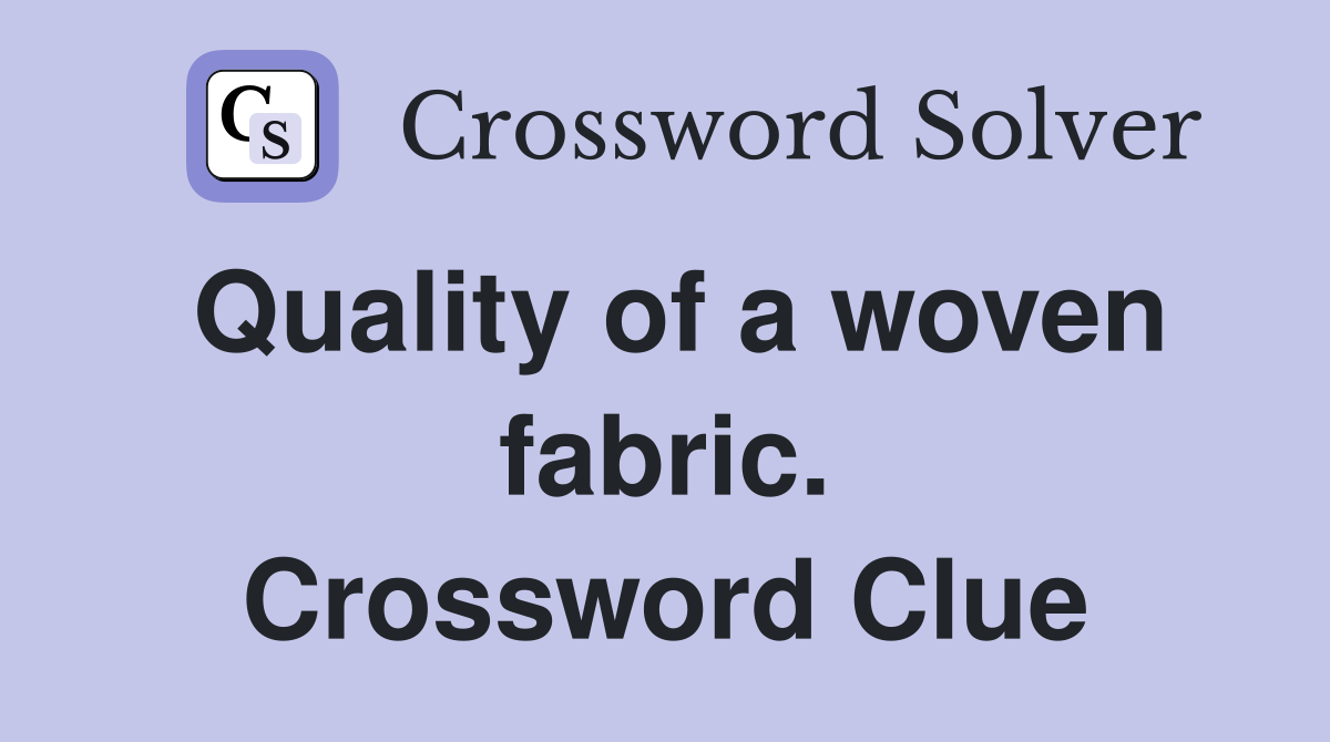 Quality of a woven fabric. Crossword Clue