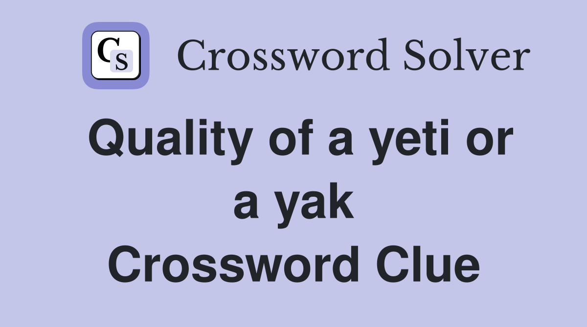 Quality of a yeti or a yak Crossword Clue