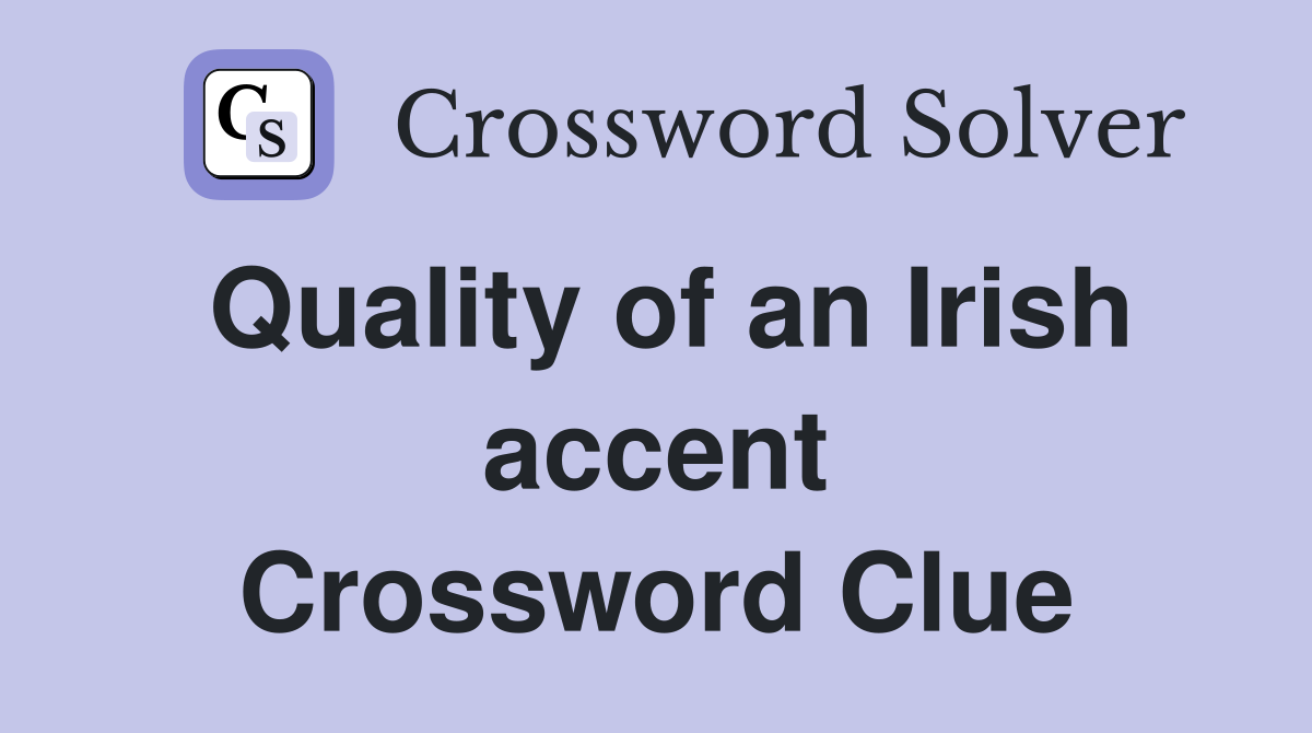 Quality of an Irish accent Crossword Clue