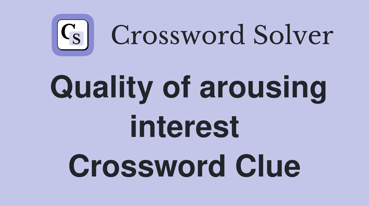 Quality of arousing interest Crossword Clue