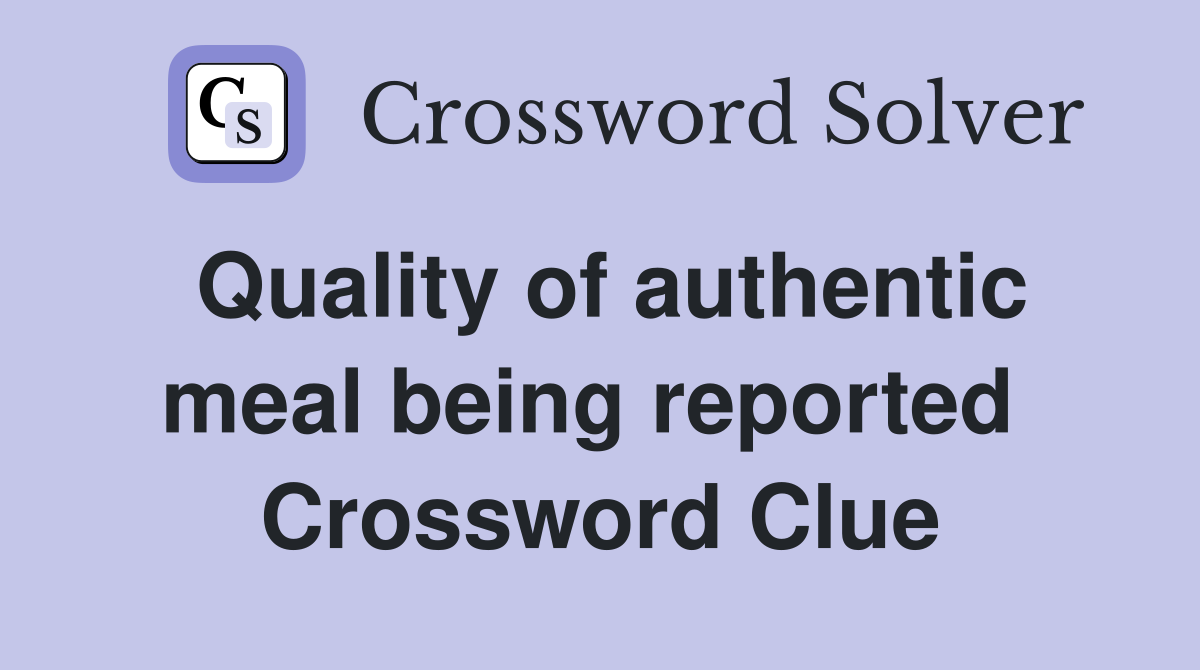 Quality of authentic meal being reported  Crossword Clue