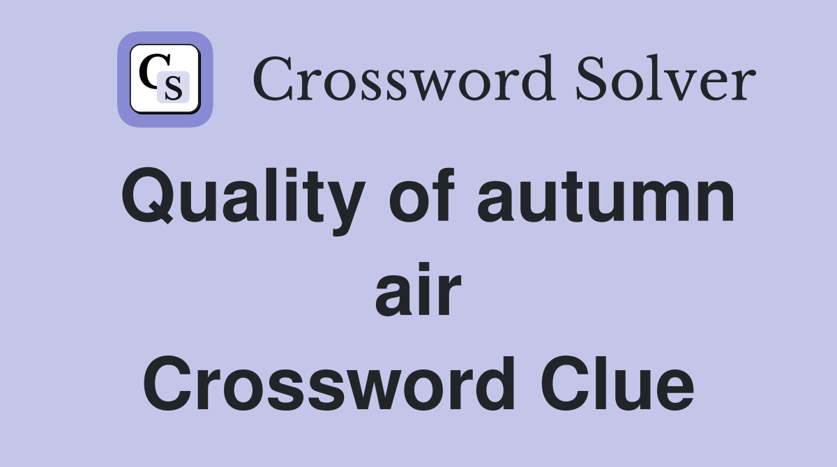 Quality of autumn air Crossword Clue