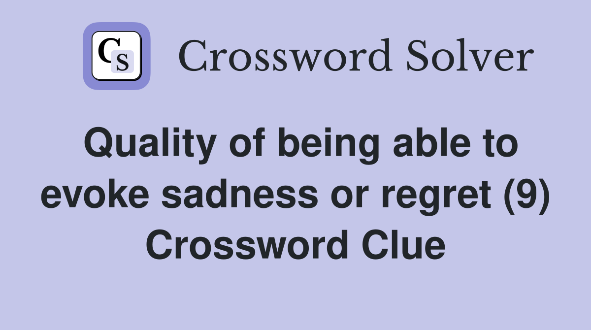 Quality of being able to evoke sadness or regret (9) Crossword Clue