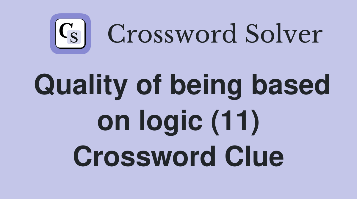 Quality of being based on logic (11) Crossword Clue