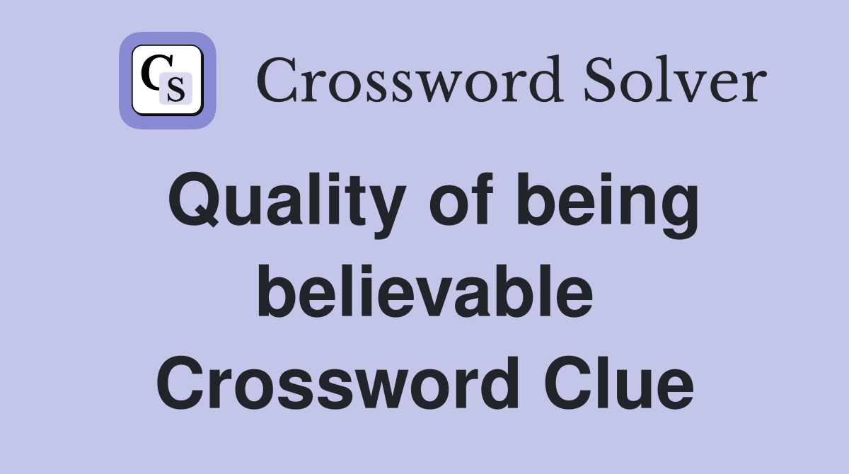 Quality of being believable Crossword Clue