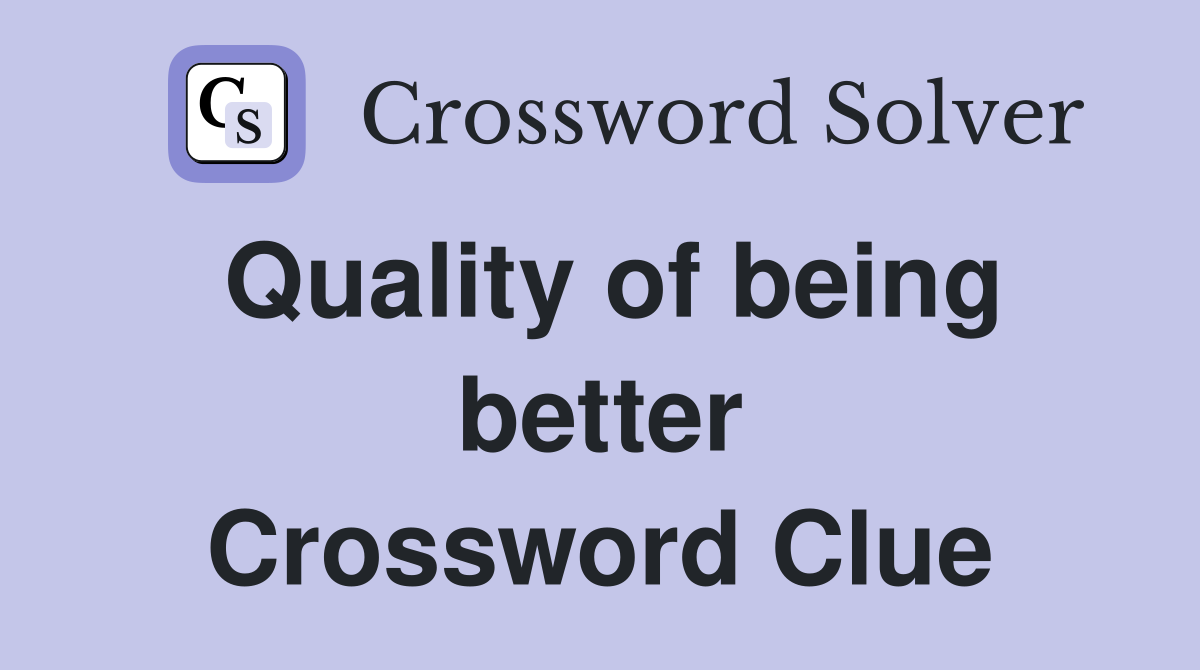 Quality of being better Crossword Clue