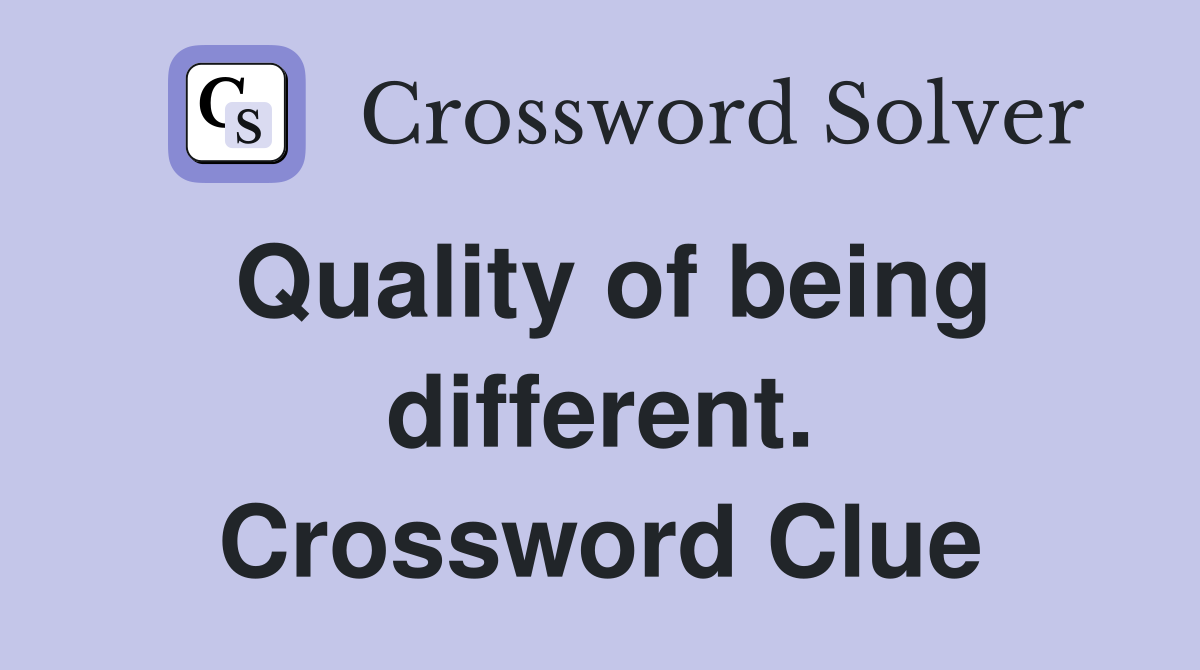 Quality of being different. Crossword Clue