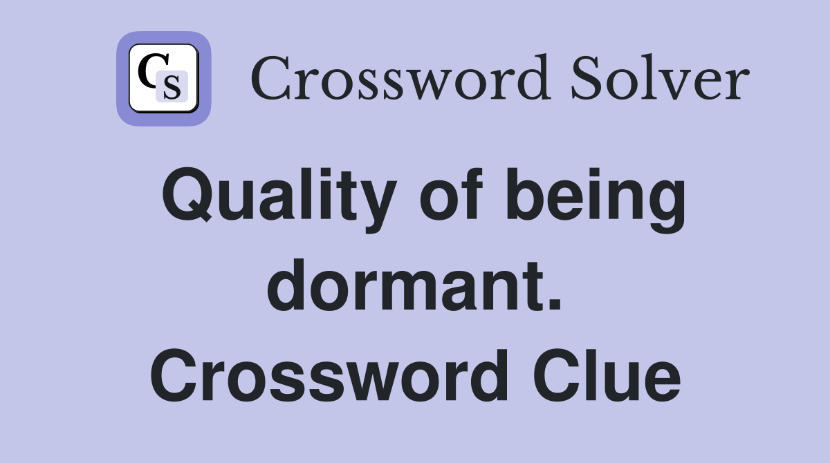 Quality of being dormant. Crossword Clue