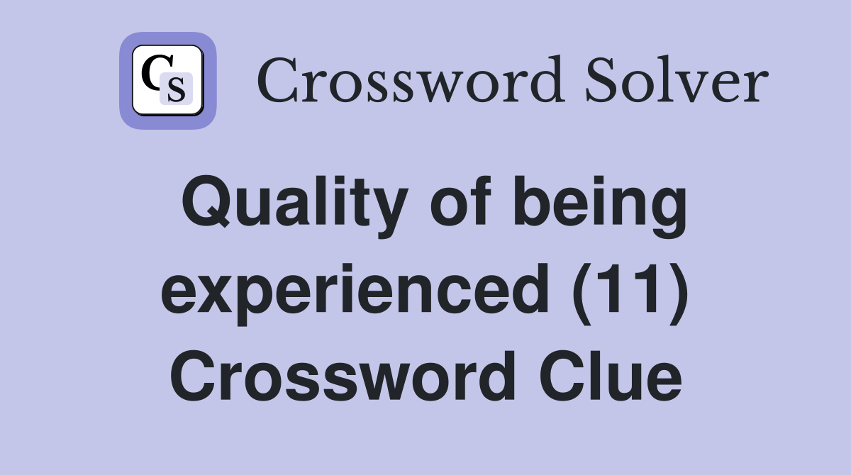 Quality of being experienced (11) Crossword Clue