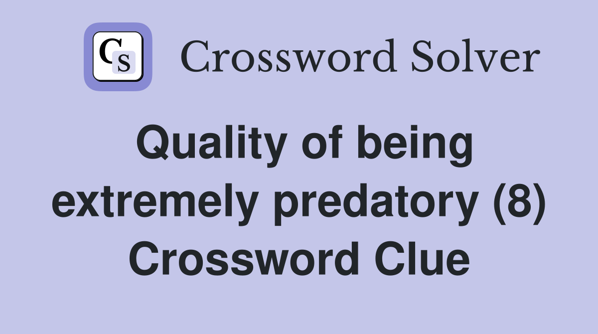 Quality of being extremely predatory (8) Crossword Clue