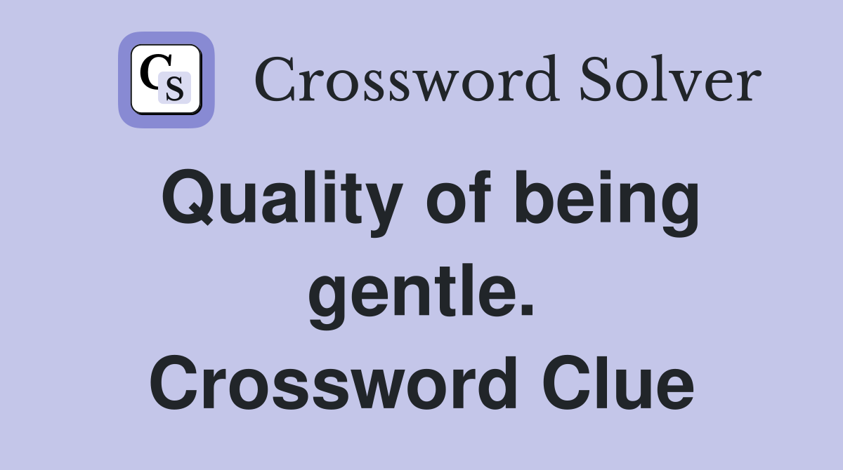Quality of being gentle. Crossword Clue