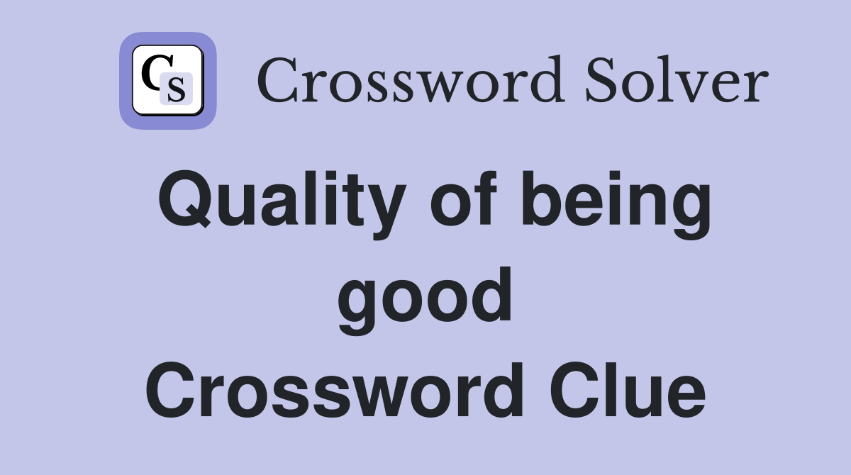 Quality of being good Crossword Clue