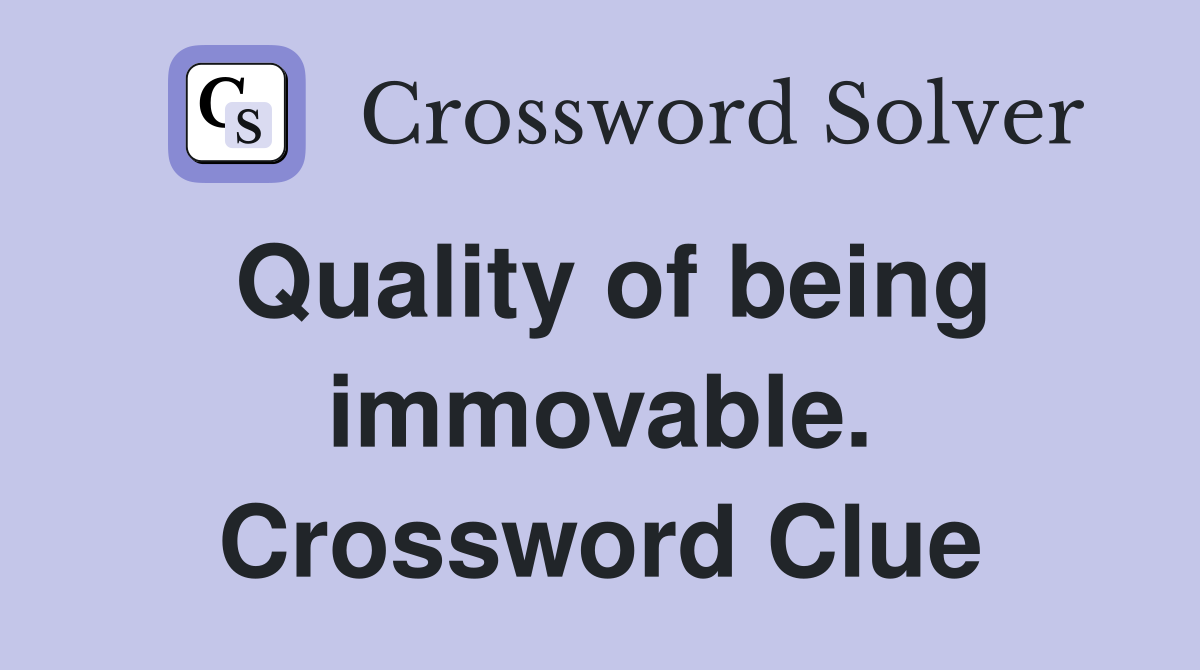 Quality of being immovable. Crossword Clue