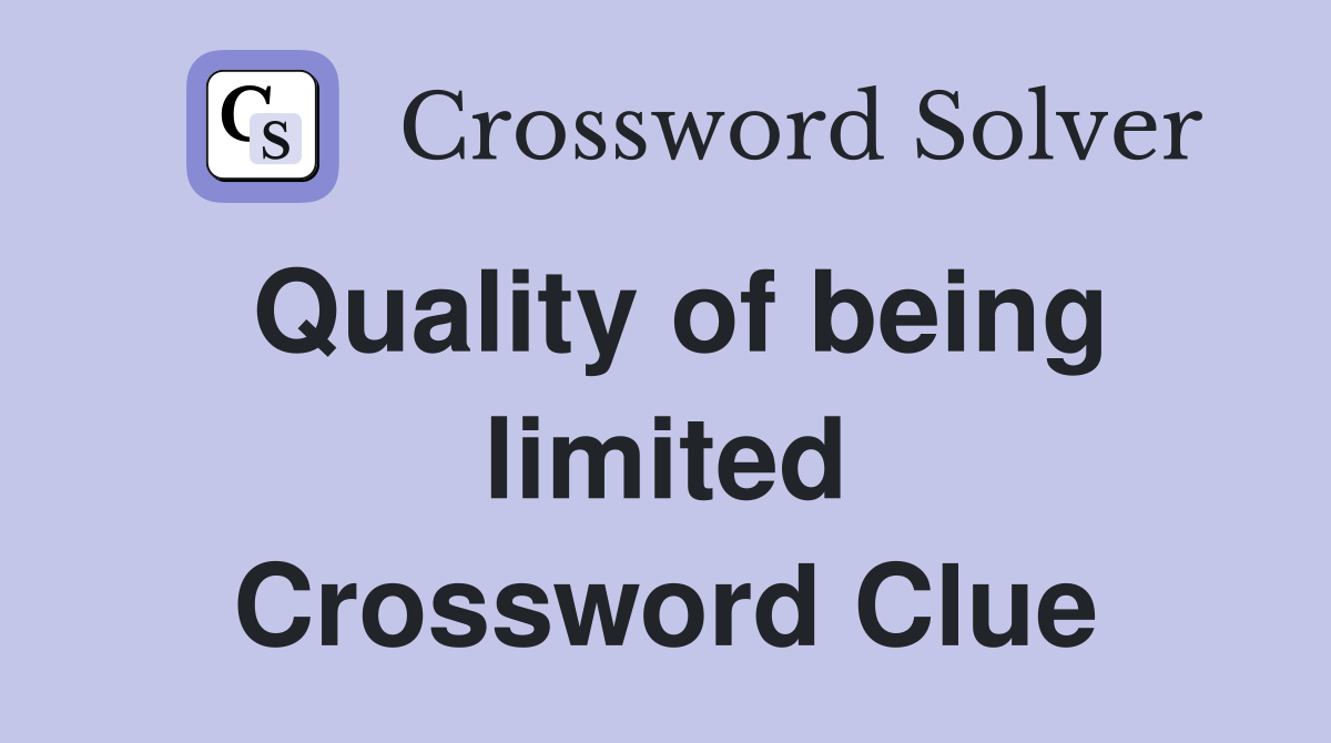 Quality of being limited Crossword Clue