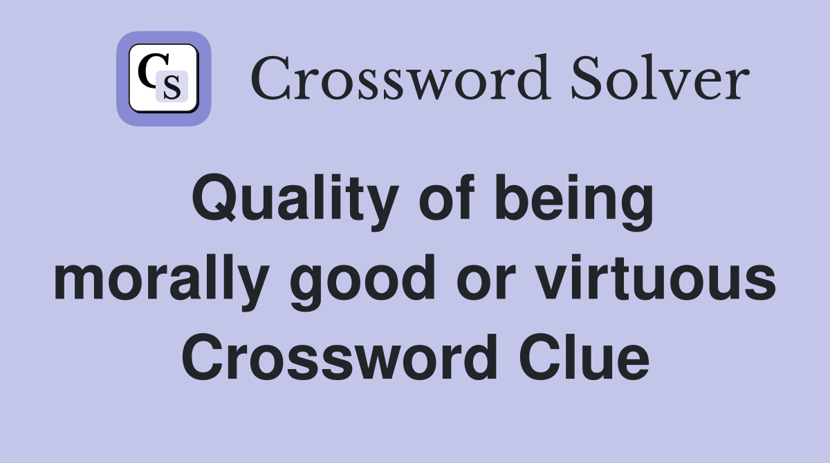 Quality of being morally good or virtuous Crossword Clue