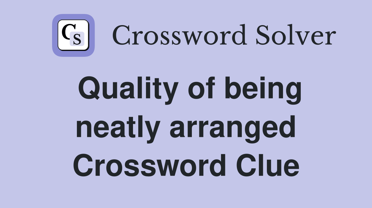 Quality of being neatly arranged Crossword Clue