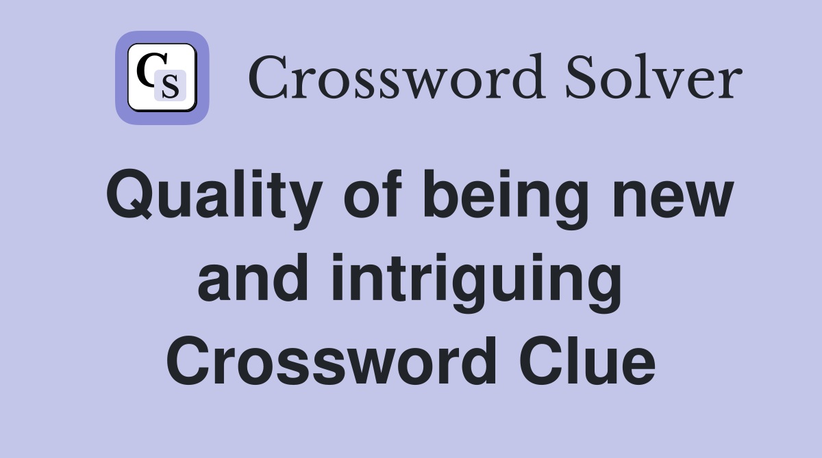 Quality of being new and intriguing Crossword Clue