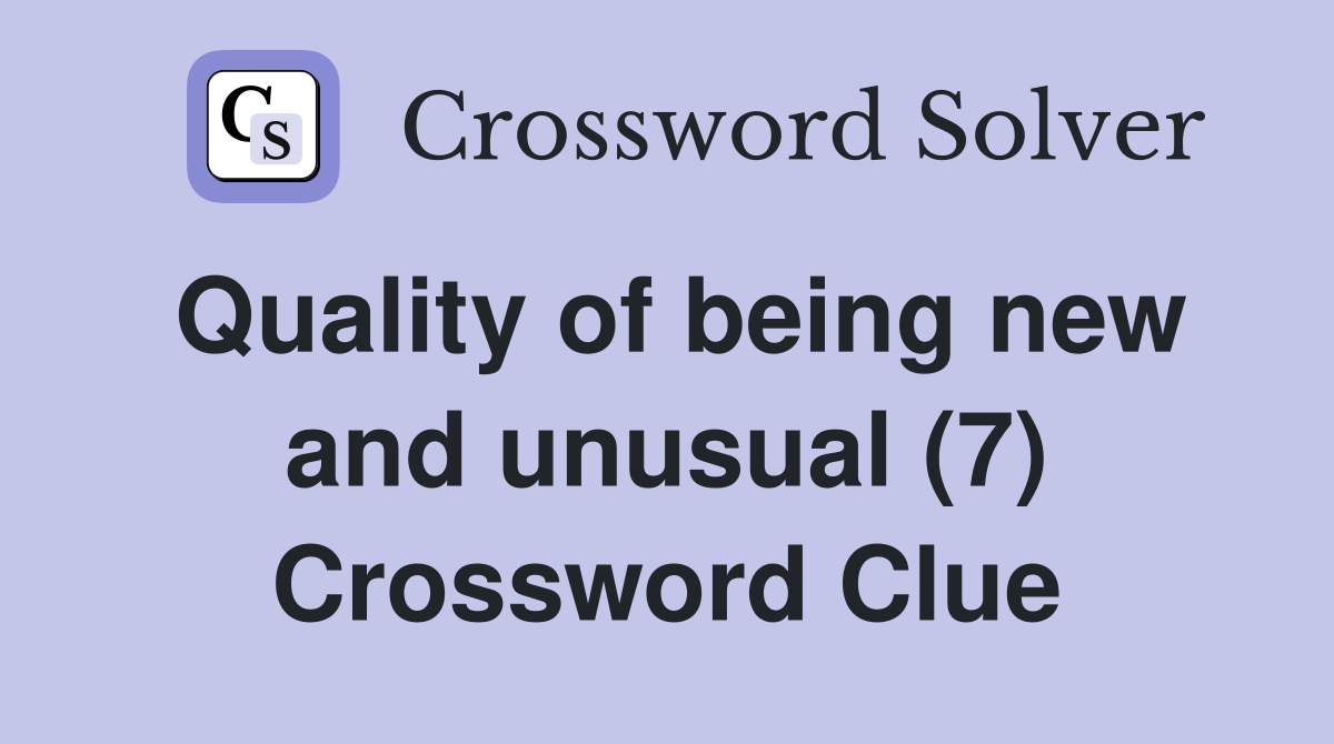 Quality of being new and unusual (7) Crossword Clue
