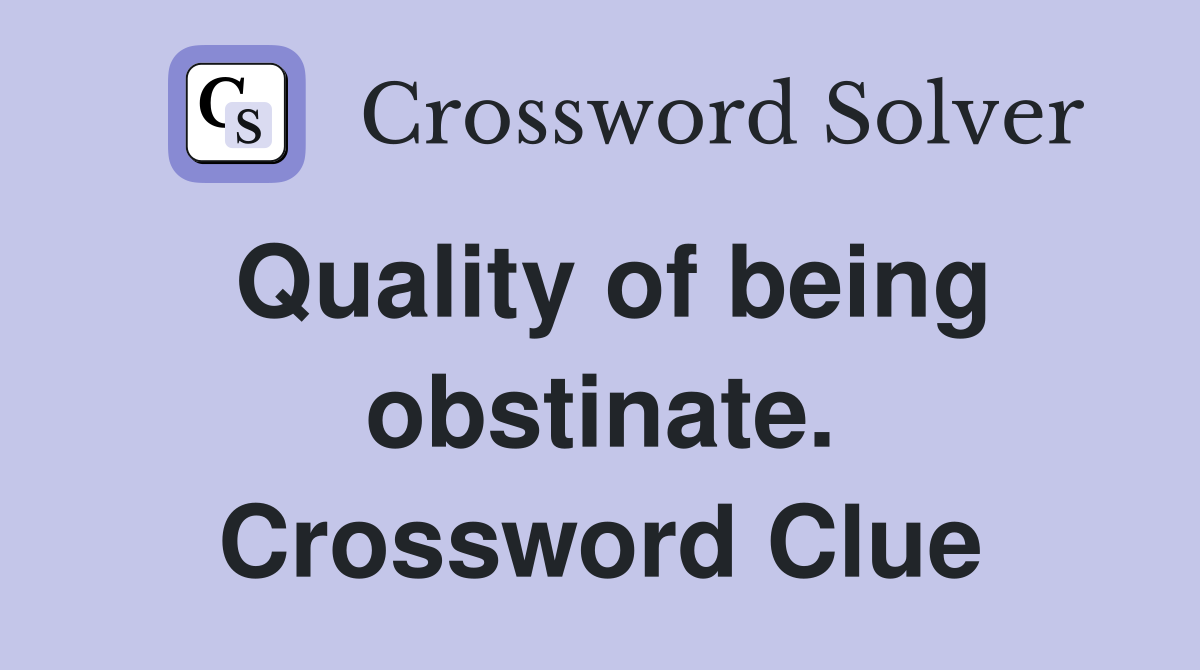 Quality of being obstinate. Crossword Clue