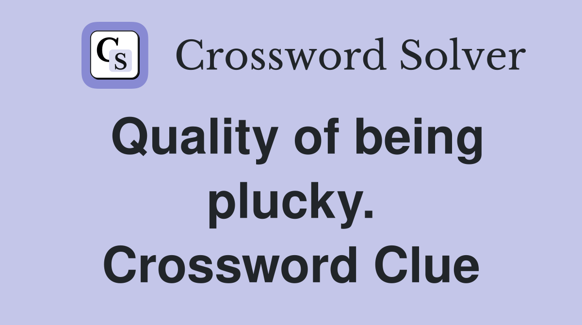 Quality of being plucky. Crossword Clue