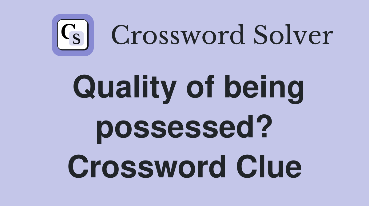 Quality of being possessed? Crossword Clue