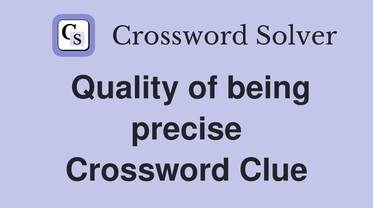 Quality of being precise Crossword Clue