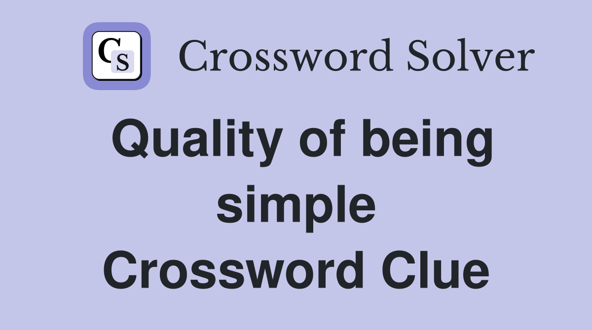 Quality of being simple Crossword Clue