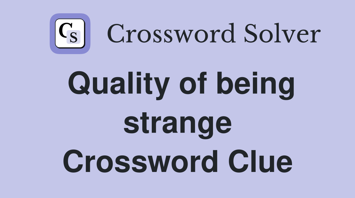 Quality of being strange Crossword Clue