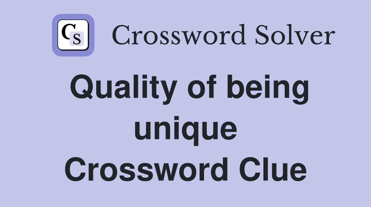 Quality of being unique Crossword Clue