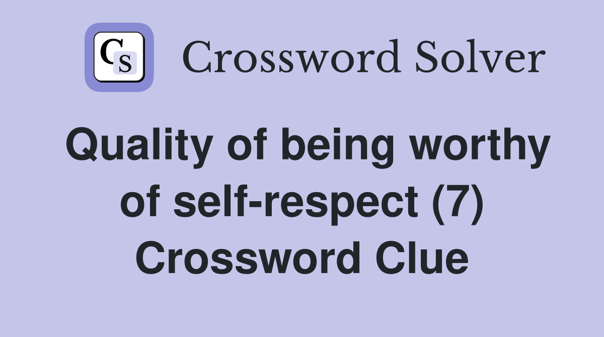Quality of being worthy of self-respect (7) Crossword Clue