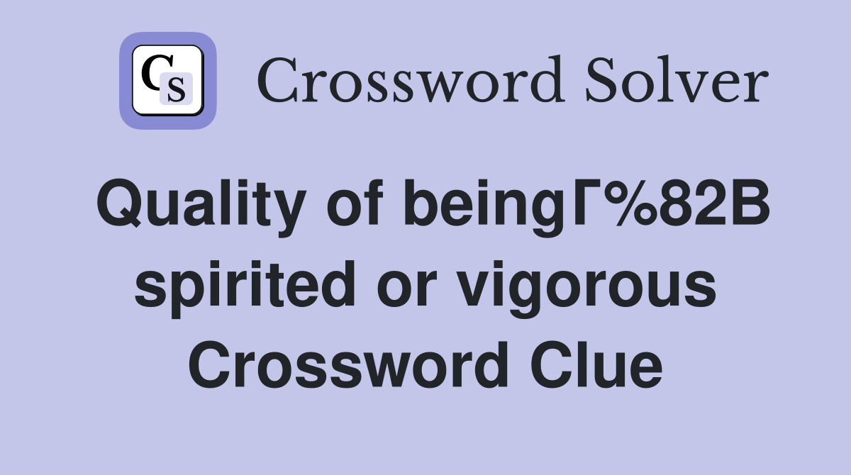 Quality of beingГ%82В spirited or vigorous Crossword Clue