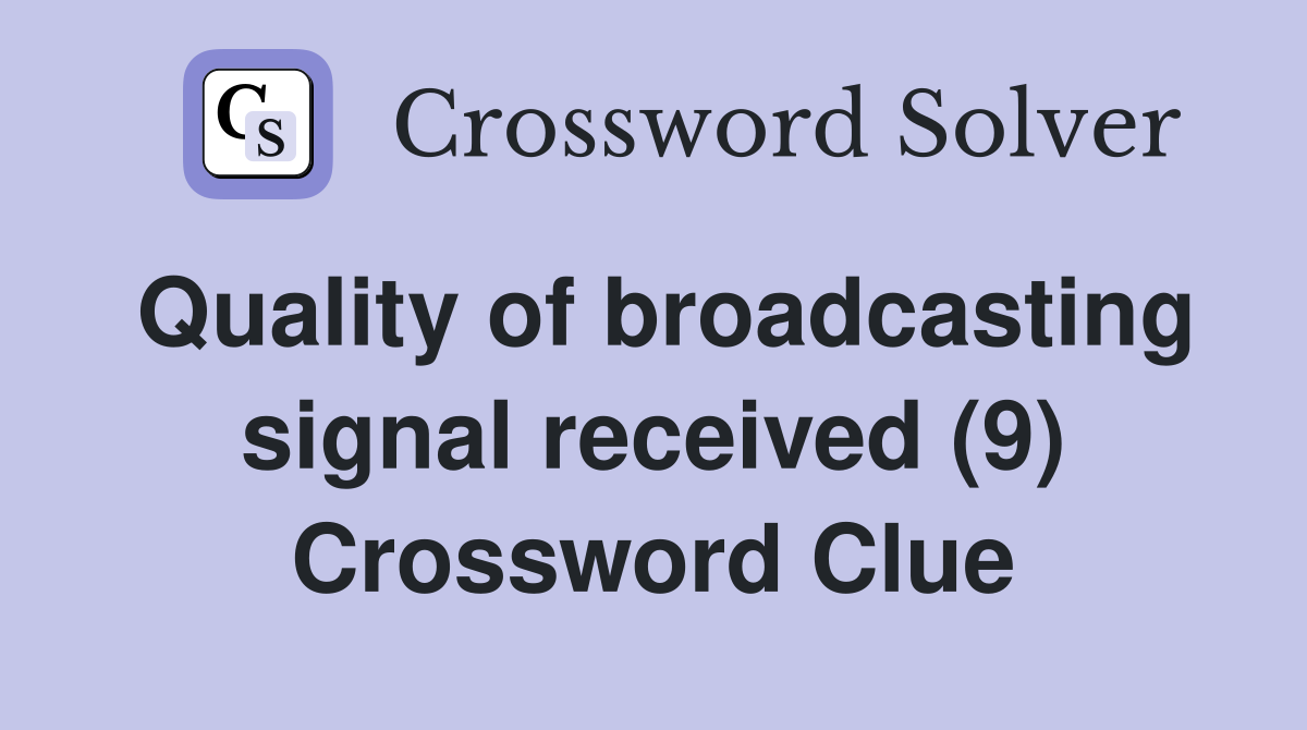 Quality of broadcasting signal received (9) Crossword Clue