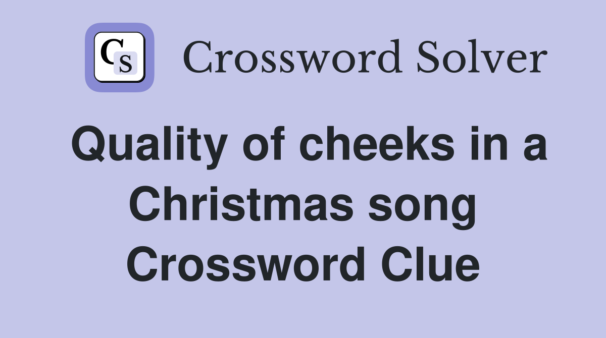 Quality of cheeks in a Christmas song Crossword Clue