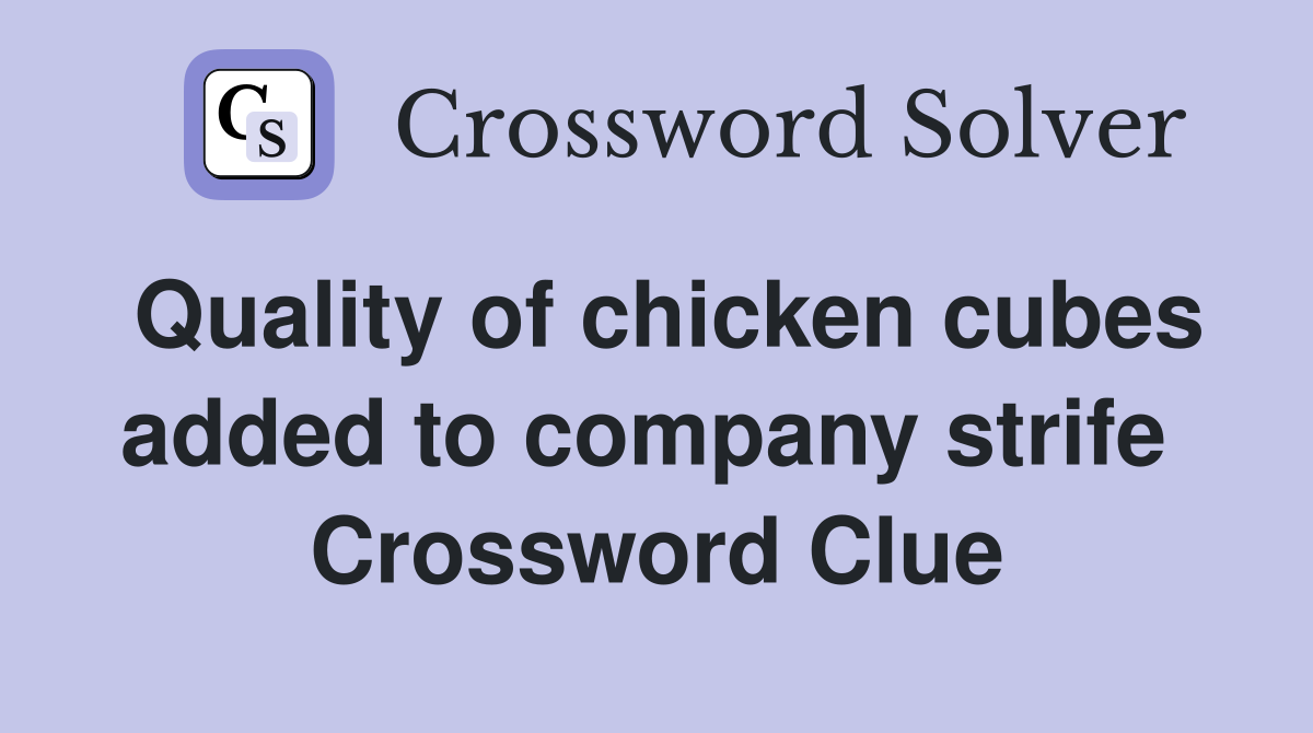 Quality of chicken cubes added to company strife  Crossword Clue