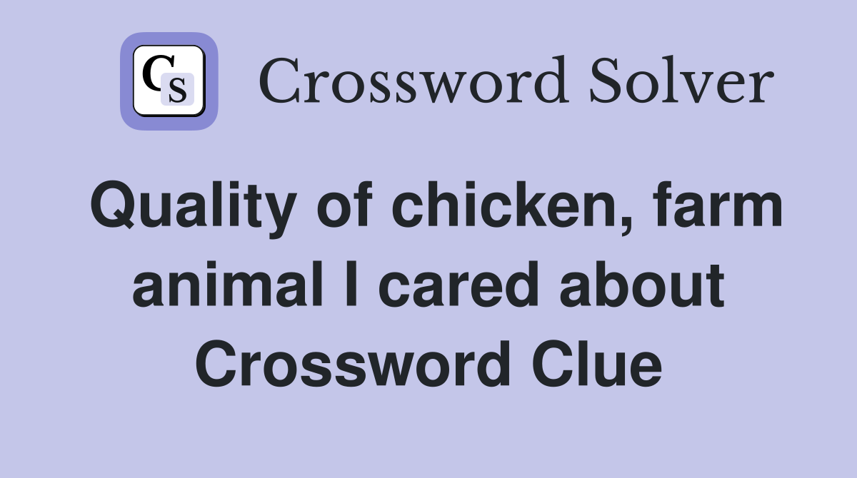 Quality of chicken, farm animal I cared about Crossword Clue