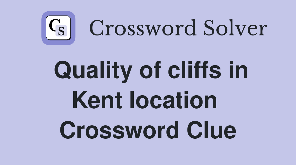 Quality of cliffs in Kent location  Crossword Clue