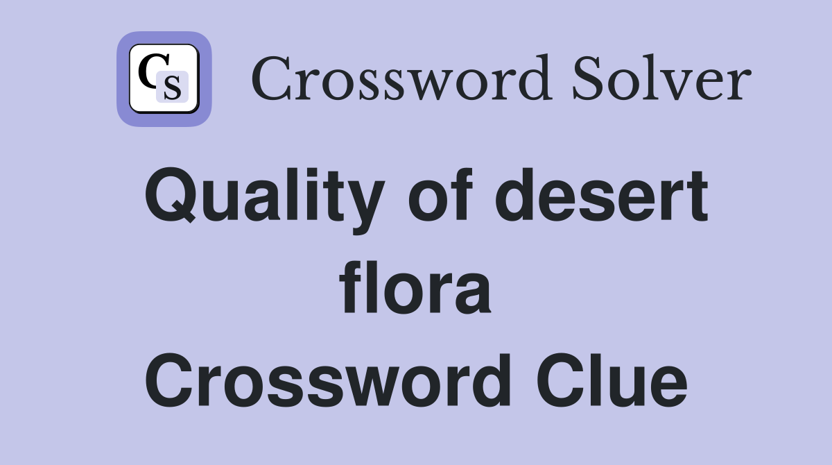 Quality of desert flora Crossword Clue