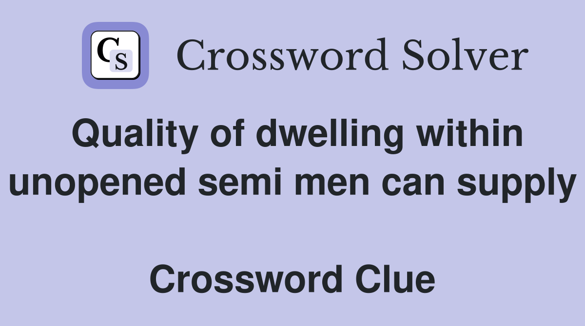 Quality of dwelling within unopened semi men can supply  Crossword Clue