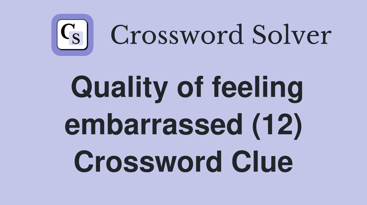 Quality of feeling embarrassed (12) Crossword Clue